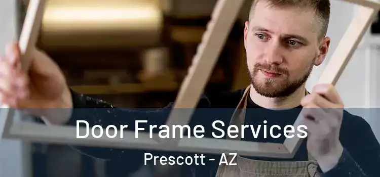 Door Frame Services Prescott - AZ