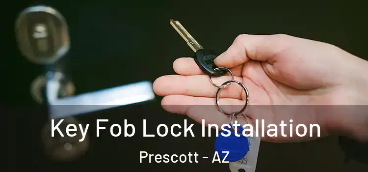 Key Fob Lock Installation Prescott - AZ